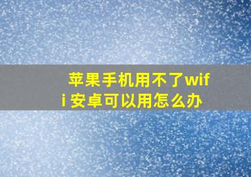 苹果手机用不了wifi 安卓可以用怎么办